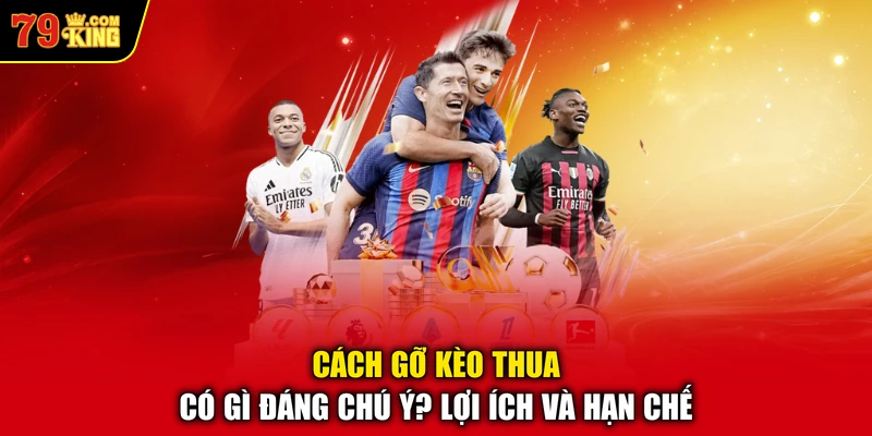 Cách gỡ kèo thua có gì đáng chú ý? Lợi ích và hạn chế